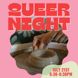 Queer Night! Throwing on the Wheel! Sunday, July 21st, 6:30-9:30pm