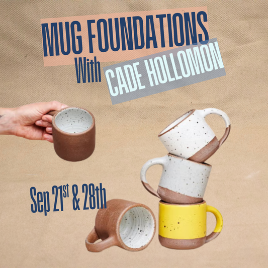 Mug Foundations with Cade Hollomon, September 21st and 28th from 12-4pm